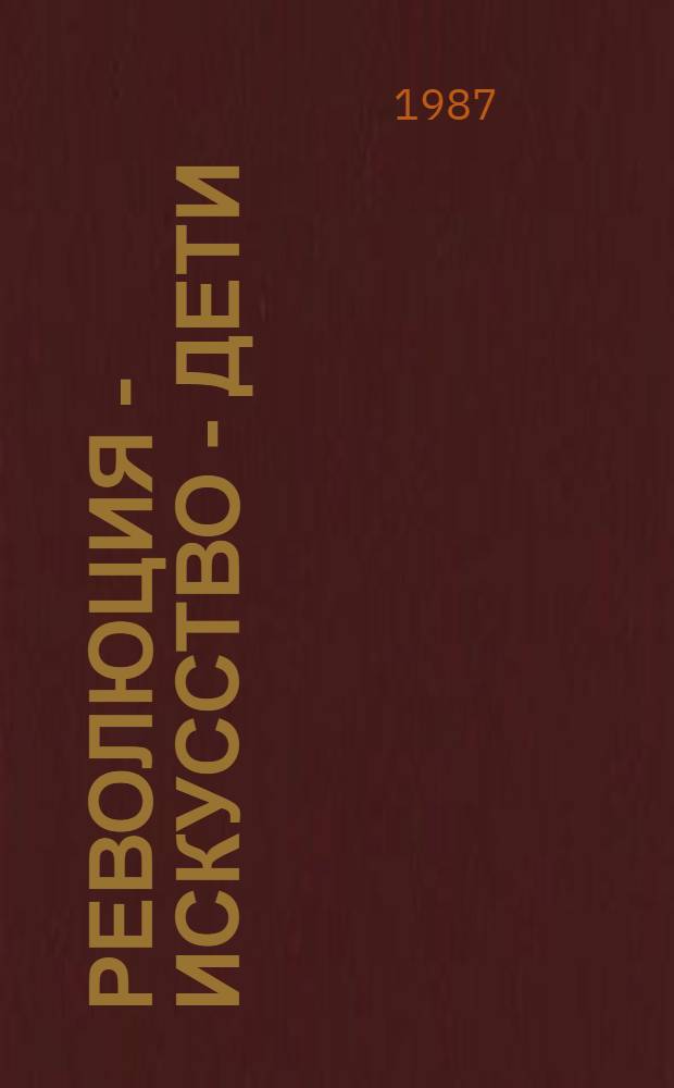 Революция - искусство - дети : Из истории эстет. воспитания в сов. шк. : Материалы и документы : Кн. для учителя : В 2 ч