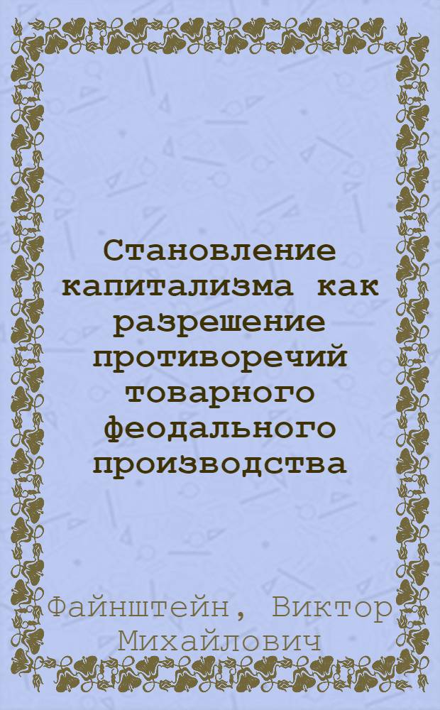 Становление капитализма как разрешение противоречий товарного феодального производства : (На материалах прибалт. губерний России) : В 2 ч.