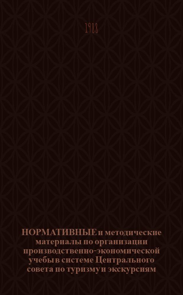 НОРМАТИВНЫЕ и методические материалы по организации производственно-экономической учебы в системе Центрального совета по туризму и экскурсиям. Ч. 2
