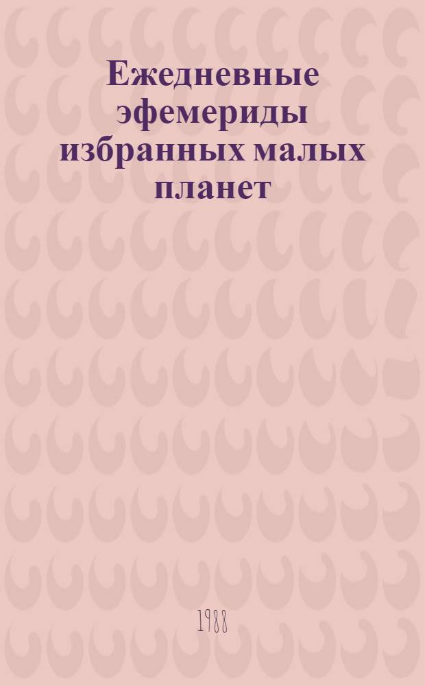 Ежедневные эфемериды избранных малых планет : (Оператив.-информ. материалы). ...на 1989-1990 гг. Ч. 4 : Планеты №№ 480, 532, 568, 582, 594