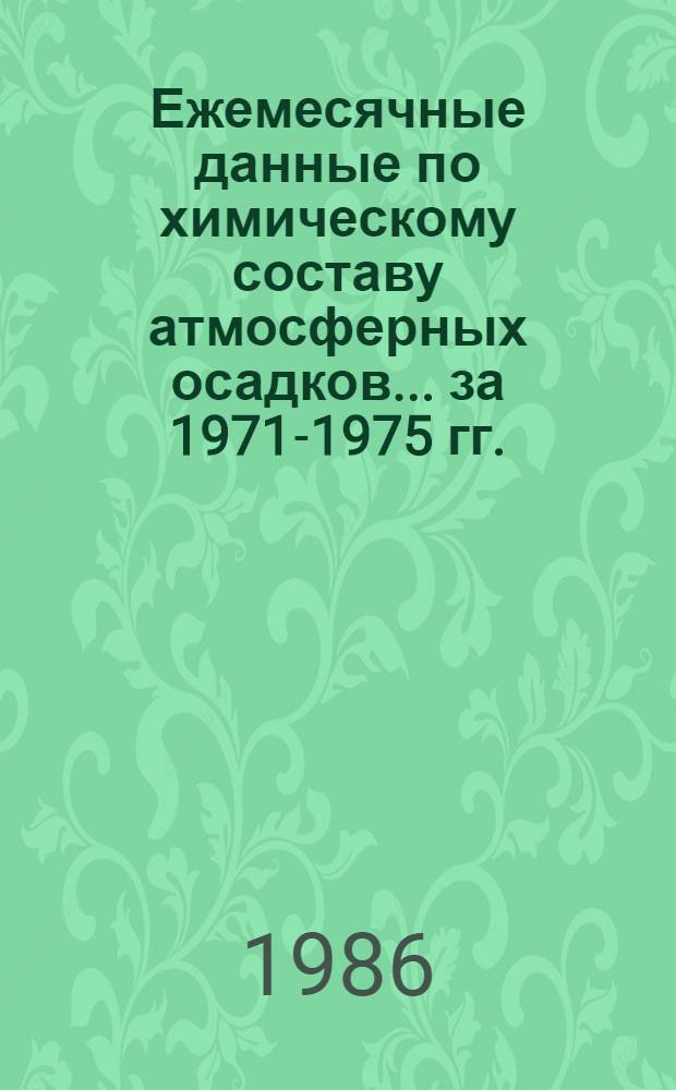 Ежемесячные данные по химическому составу атмосферных осадков... ... за 1971-1975 гг.
