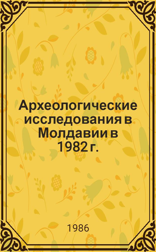 Археологические исследования в Молдавии в 1982 г. : Сб. ст.
