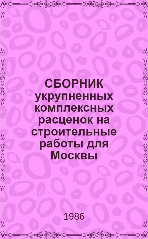 СБОРНИК укрупненных комплексных расценок на строительные работы для Москвы : Введ. в действие с 01.01.84. Разд. 24 : Дренажи