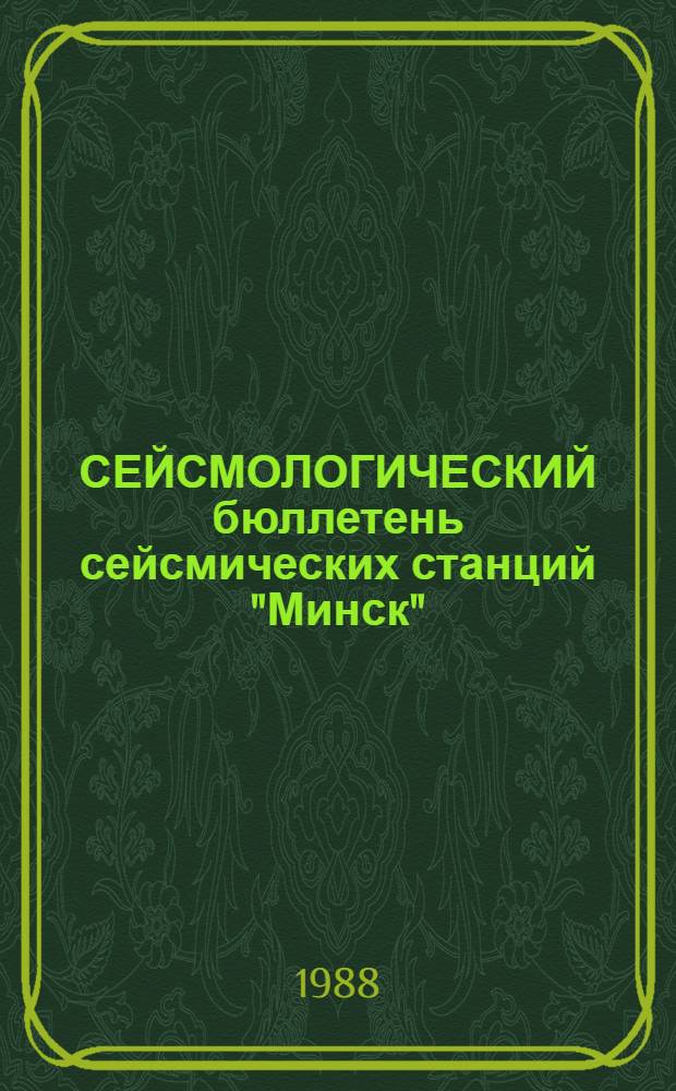 СЕЙСМОЛОГИЧЕСКИЙ бюллетень сейсмических станций "Минск" (Плещеницы) и "Нарочь"... ... за 1984 г.