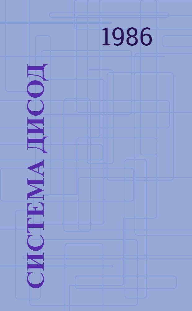 СИСТЕМА ДИСОД : Инструкция по эксплуатации. Ч. 10 : Руководство администратора базы данных. Создание и ведение словаря данных