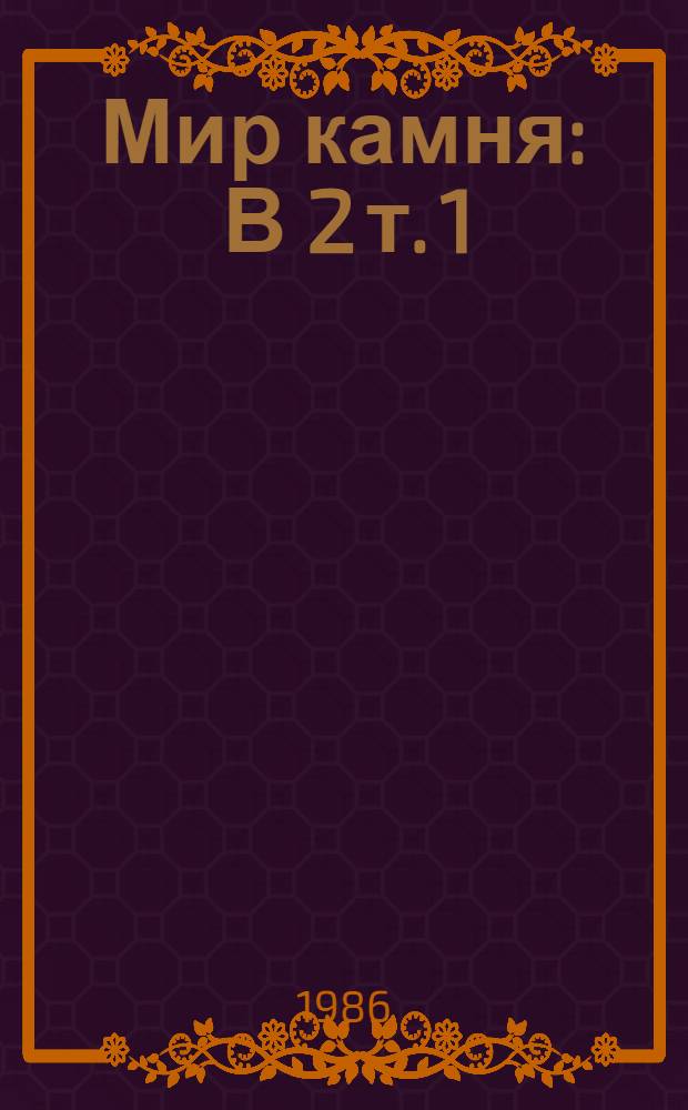 Мир камня : В 2 т. 1 : Горные породы и минералы