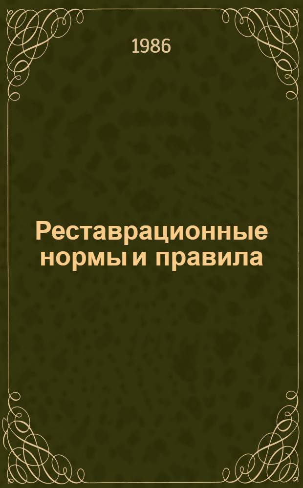 Реставрационные нормы и правила : Сб. норм и единич. расценок на реставрац. восстанов. работы по памятникам истории и культуры г. Ленинграда и пригородов [Утв. М-вом культуры СССР 20.06.84 Взамен ССН-70 Срок введ. в действие 01.01.87]. Общая часть