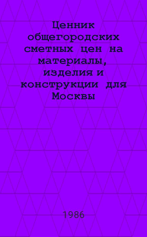 Ценник общегородских сметных цен на материалы, изделия и конструкции для Москвы : [В 24 разд.] Введ. в действие с 01.01.84. Разд. 11 : Изделия из естественных камней