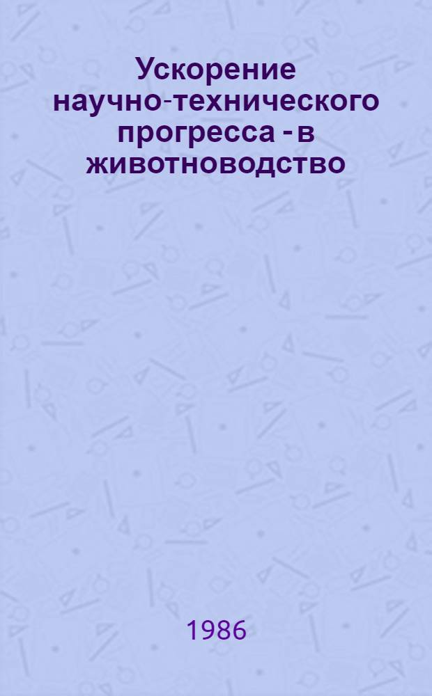 Ускорение научно-технического прогресса - в животноводство : (Тез. докл. обл. науч.-произв. конф.)