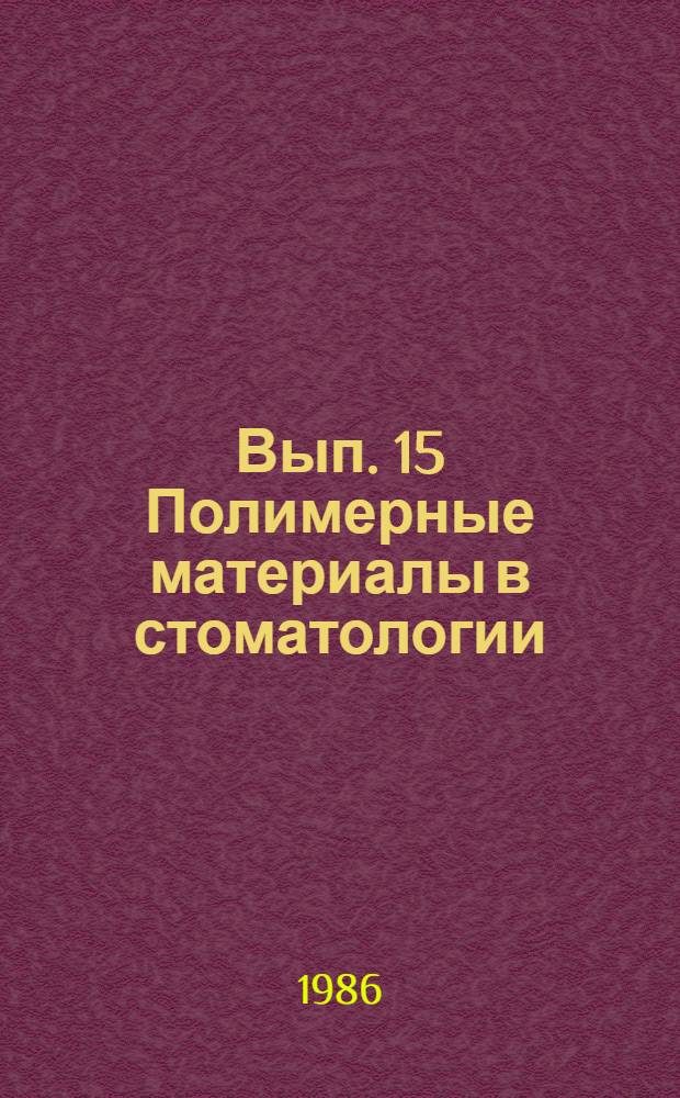 Вып. 15 [Полимерные материалы в стоматологии : Обзор сост. на основе отчетов о НИР и дис. из фондов ВНТИЦентра, а также открытых публ. Обзор сост. на основе отчетов и дис. из фондов ВНТИЦентра, а также открытых публ