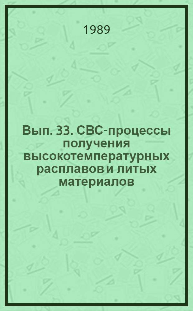 Вып. 33. СВС-процессы получения высокотемпературных расплавов и литых материалов : Обзор по отчетам о НИР и дис. из фондов ВНТИЦентра за 1983-1988 гг. и др. материалам