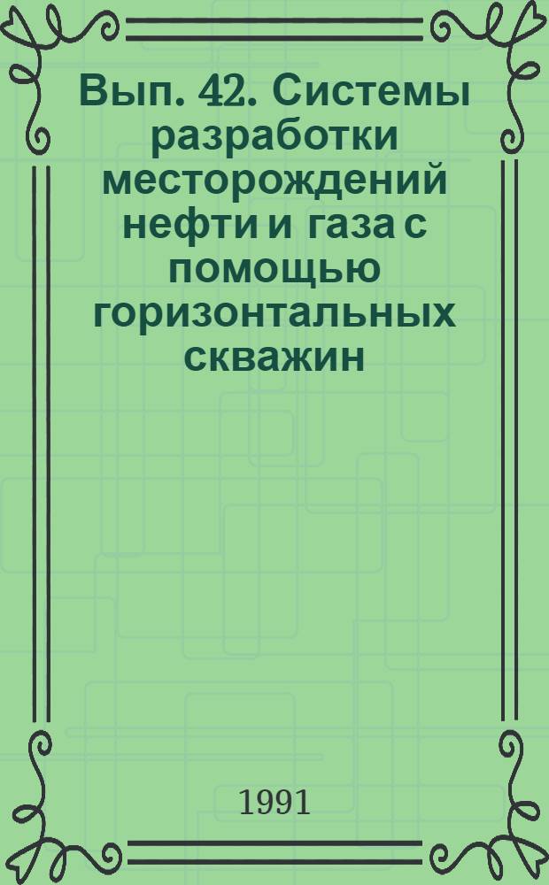 Вып. 42. Системы разработки месторождений нефти и газа с помощью горизонтальных скважин : Обзор отчетов о НИОКР, поступивших во ВНТИЦентр в 1985-1989 гг., а также открытых публ