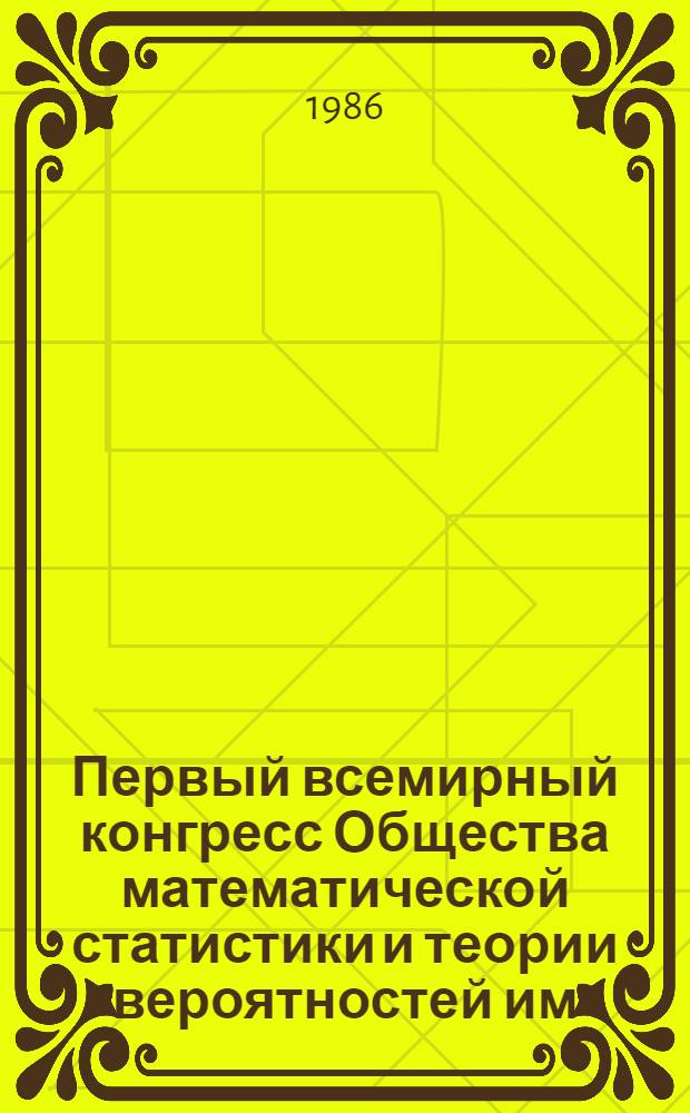 Первый всемирный конгресс Общества математической статистики и теории вероятностей им. Бернулли : Тезисы [В 2 т.]. Т. 1 : Секции 1-19