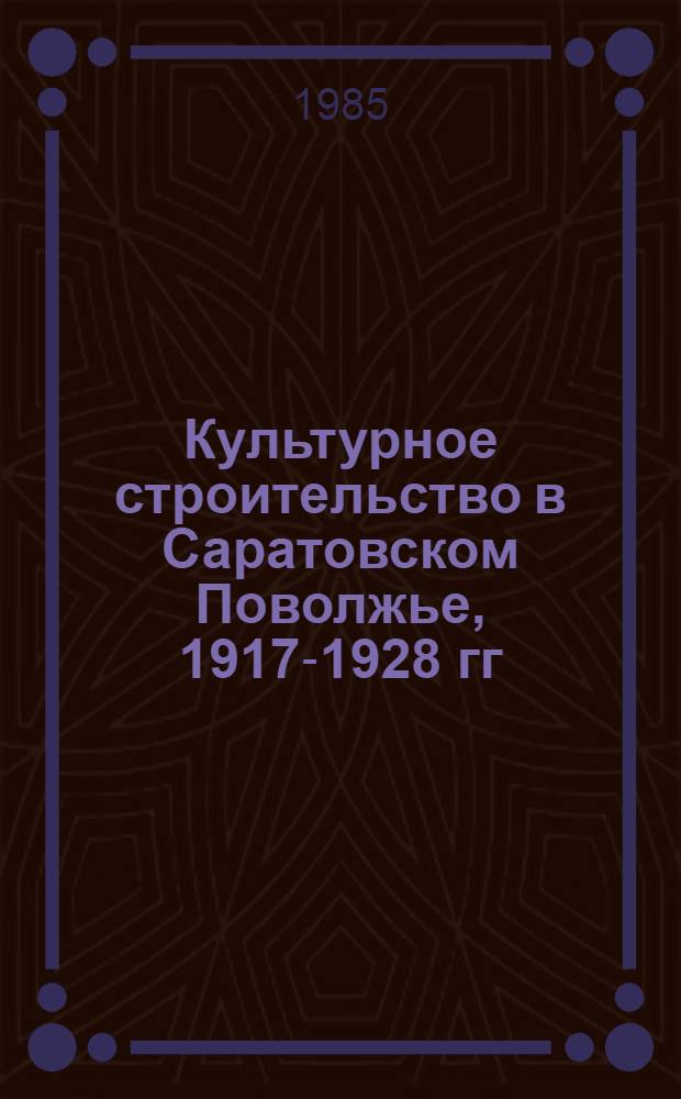 Культурное строительство в Саратовском Поволжье, 1917-1928 гг : Документы и материалы. Ч. 1