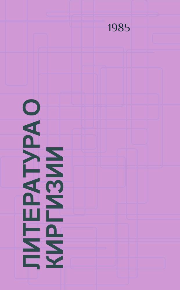 Литература о Киргизии : Библиогр. указ. : В 6 вып.