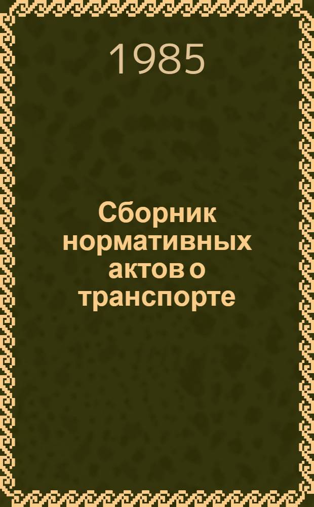 Сборник нормативных актов о транспорте : [По состоянию на 01.11.84] В 3 ч. Ч. 2