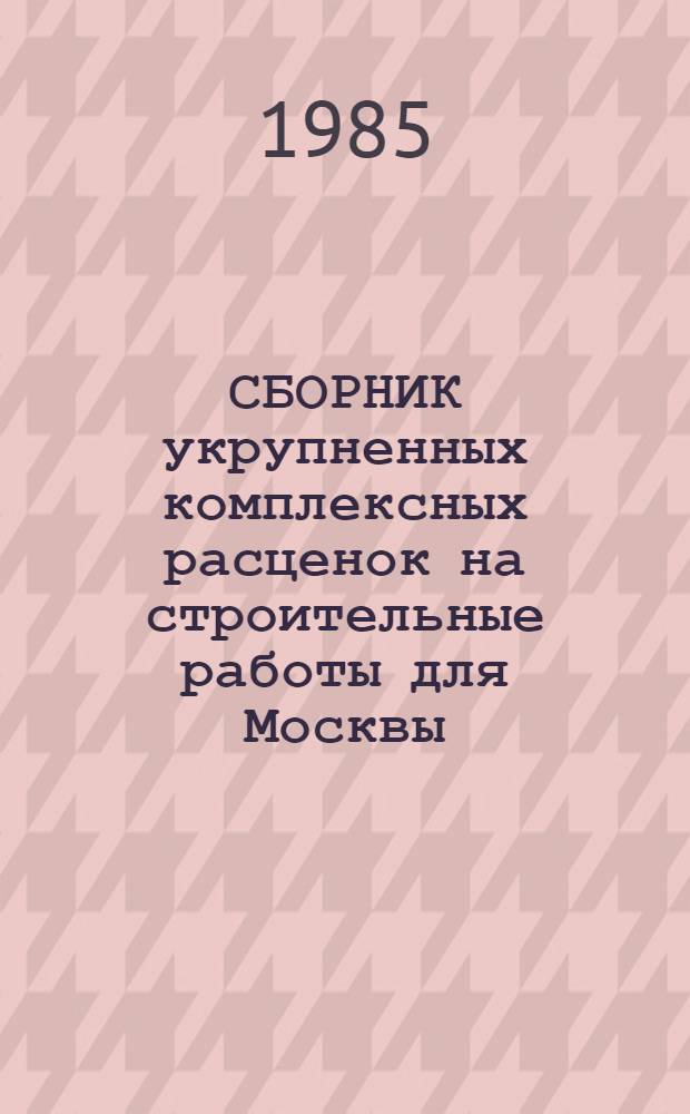СБОРНИК укрупненных комплексных расценок на строительные работы для Москвы : Введ. в действие с 01.01.84. Разд. 28 : Дороги и тротуары. Разд. 29: Озеленение