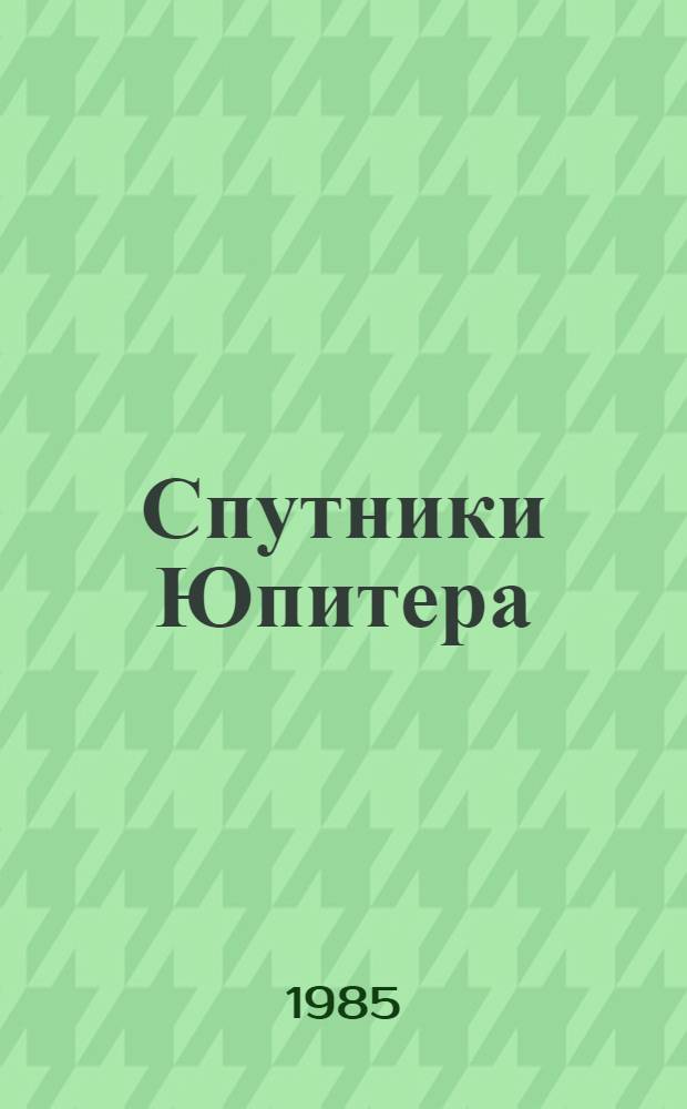 Спутники Юпитера : [В 3 ч.]. [Ч.] 1