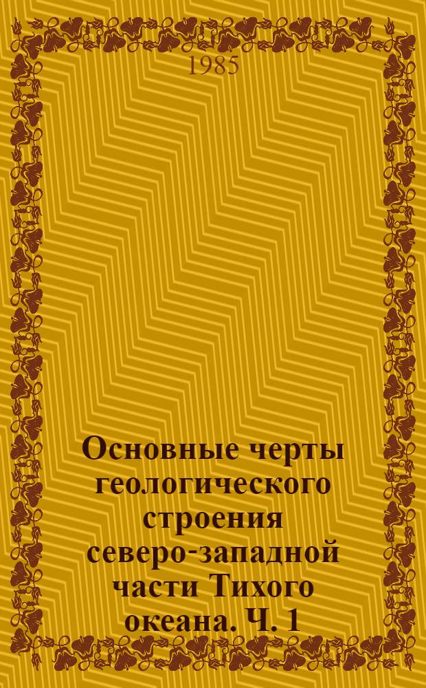 Основные черты геологического строения северо-западной части Тихого океана. Ч. 1 : Вал Зенкевича