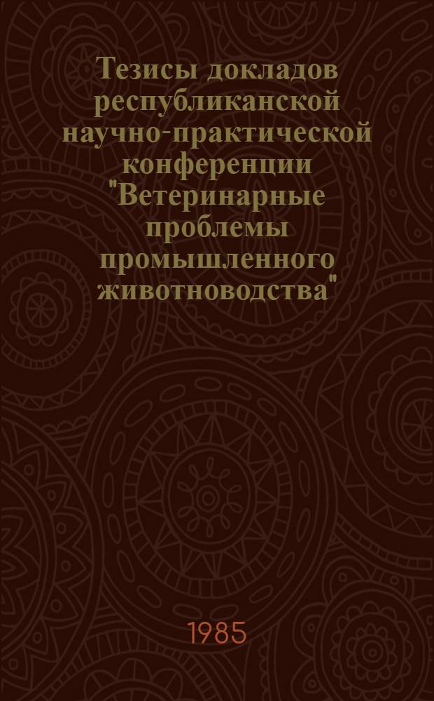 Тезисы докладов республиканской научно-практической конференции "Ветеринарные проблемы промышленного животноводства" (17-19 окт. 1985 г., Белая Церковь)