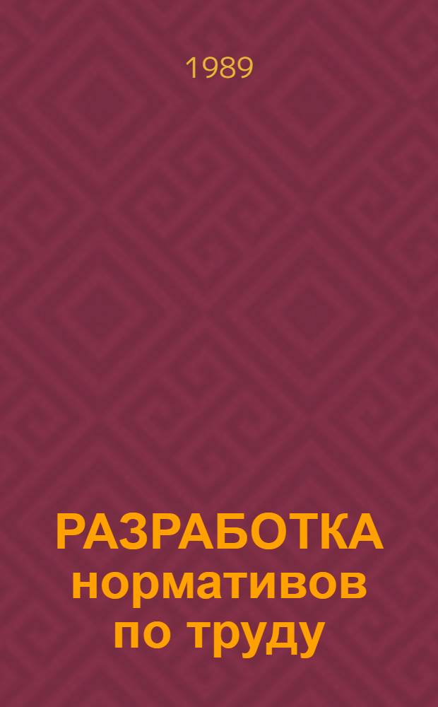 РАЗРАБОТКА нормативов по труду : Учеб. пособие для студентов спец. 07.01 "Экономика и упр. в машиностроении" со специализацией 03 "Орг. и нормирование труда"