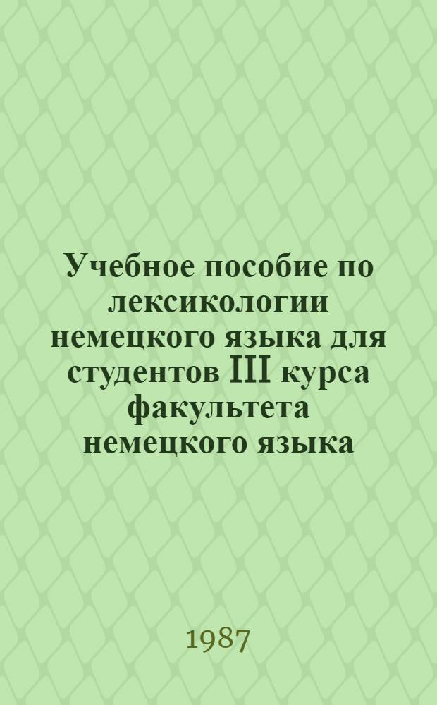 [Учебное пособие по лексикологии немецкого языка для студентов III курса факультета немецкого языка] : На нем. яз