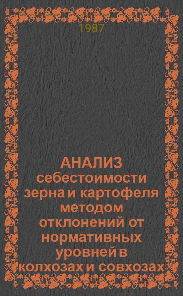 АНАЛИЗ себестоимости зерна и картофеля методом отклонений от нормативных уровней в колхозах и совхозах... Латвийской ССР... : Стат. сб