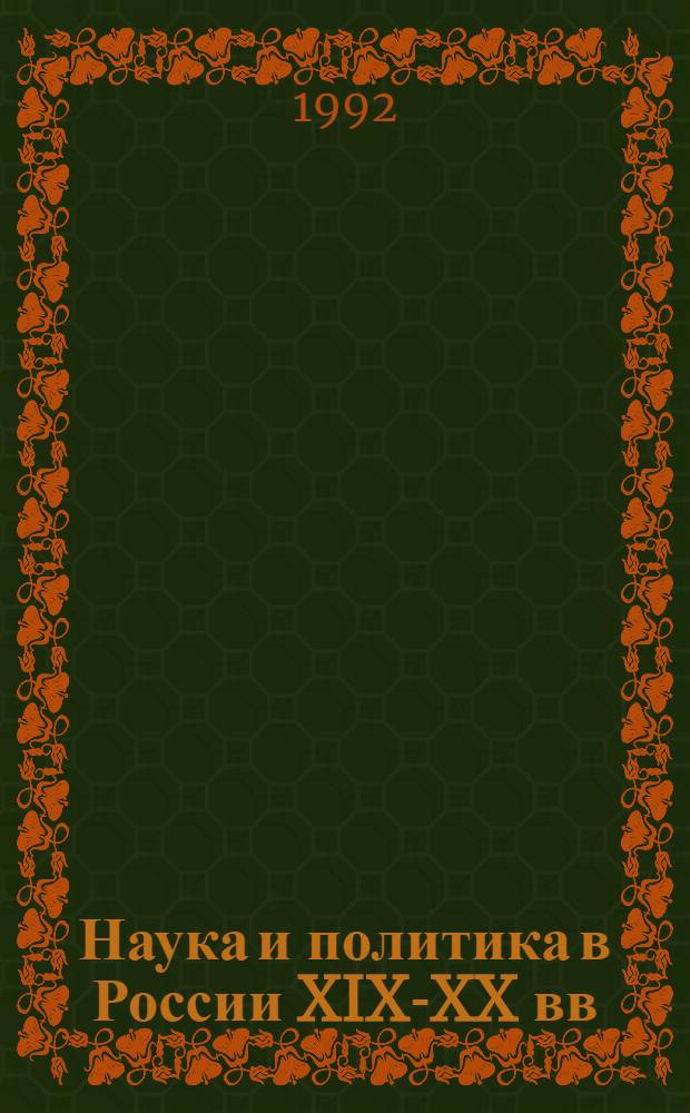 Наука и политика в России XIX-XX вв : Спецкурс для студентов естеств. и гуманитар. фак. Ч. 1
