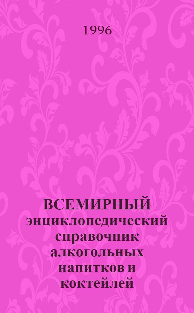 ВСЕМИРНЫЙ энциклопедический справочник алкогольных напитков и коктейлей : В 2 т. Т. 2