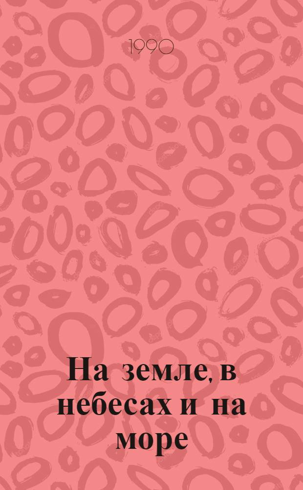 На земле, в небесах и на море : [Сб. воспоминаний]. [Сб. 12