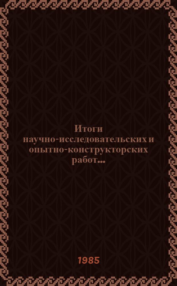Итоги научно-исследовательских и опытно-конструкторских работ.. : Науч.-техн. отчет... ... № 8... за 1985 год