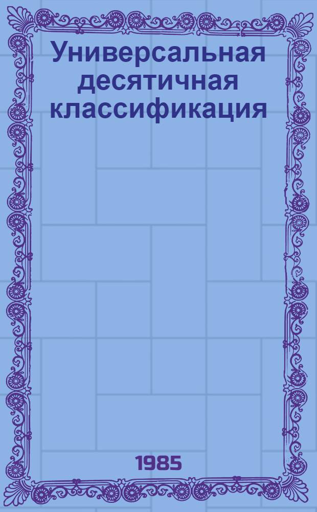Универсальная десятичная классификация : 2-е и 3-е изд. МФД № 447 и 572 Новое в УДК. № 19