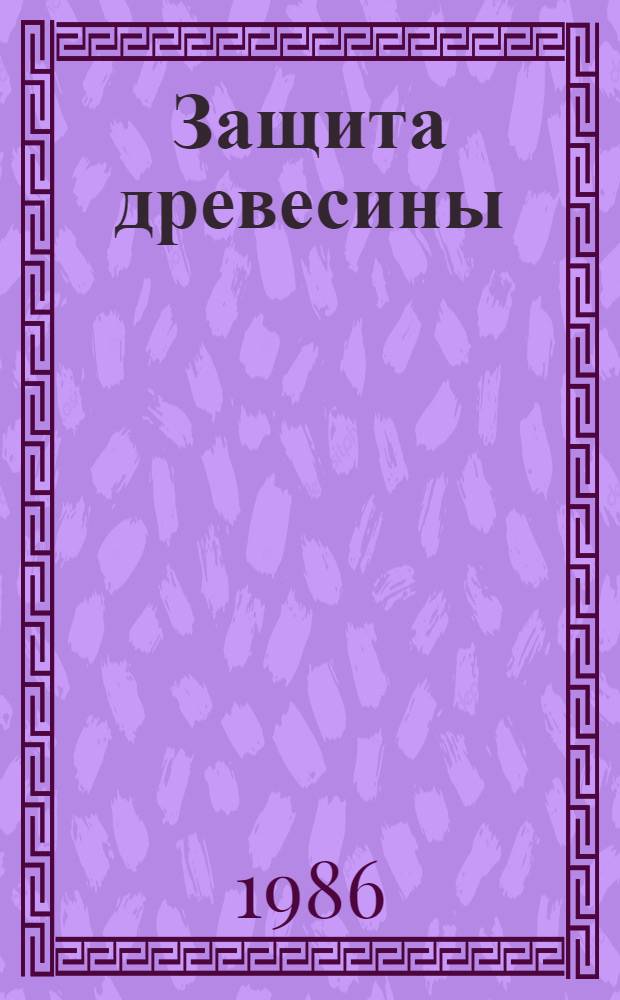 Защита древесины : Ретросп. указ. отеч. и зарубеж. лит. ..
