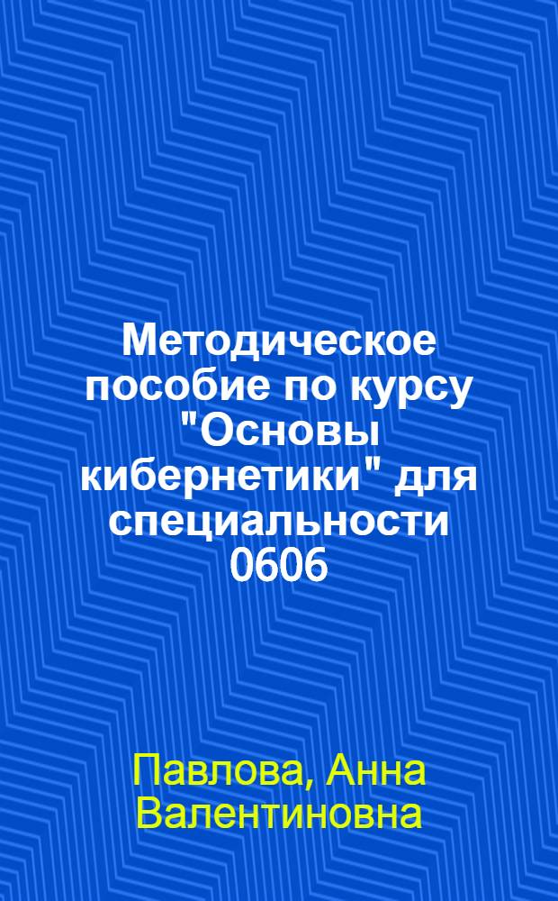 Методическое пособие по курсу "Основы кибернетики" для специальности 0606