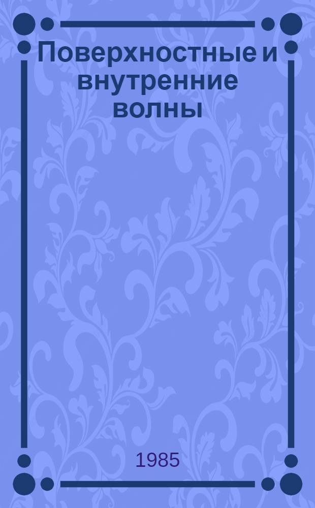 Поверхностные и внутренние волны : Библиогр. указ. отеч. и иностр. лит. за 1977-1984 гг. : В 2 ч
