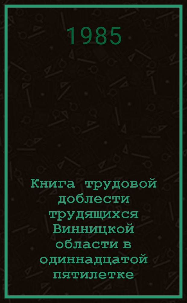 Книга трудовой доблести трудящихся Винницкой области в одиннадцатой пятилетке