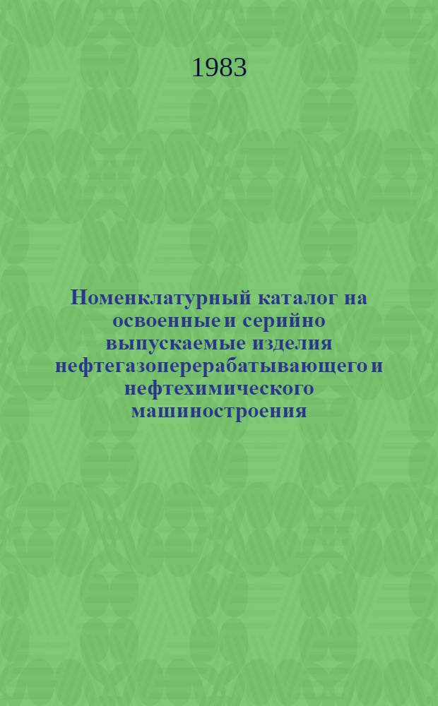 Номенклатурный каталог на освоенные и серийно выпускаемые изделия нефтегазоперерабатывающего и нефтехимического машиностроения...