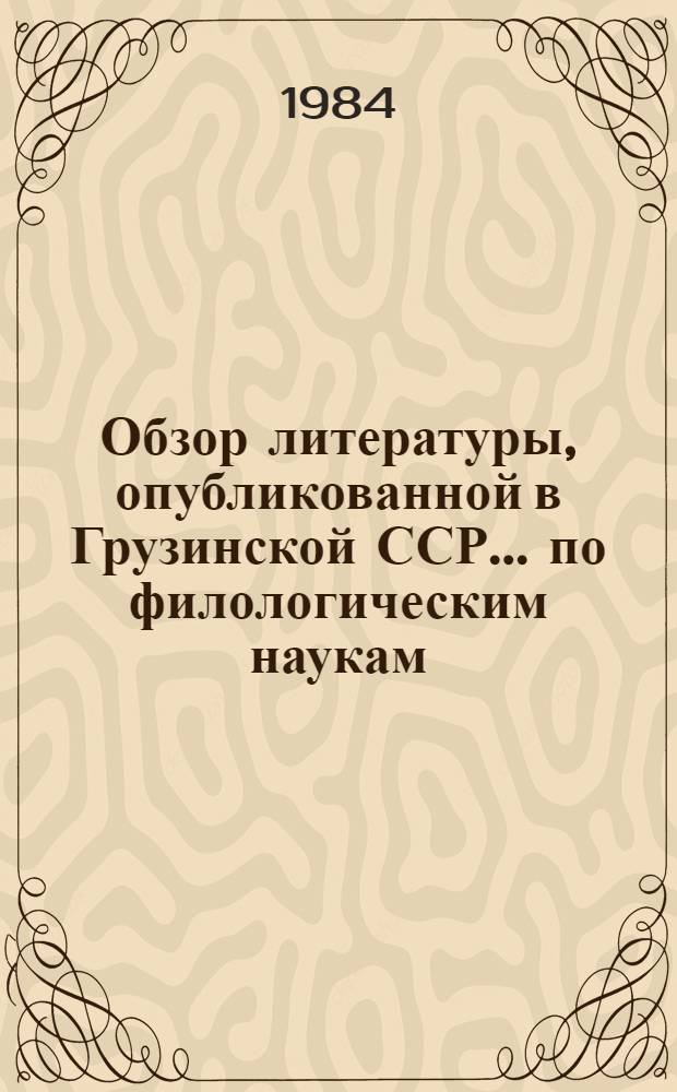 Обзор литературы, опубликованной в Грузинской ССР... по филологическим наукам : (Реф. сб.)