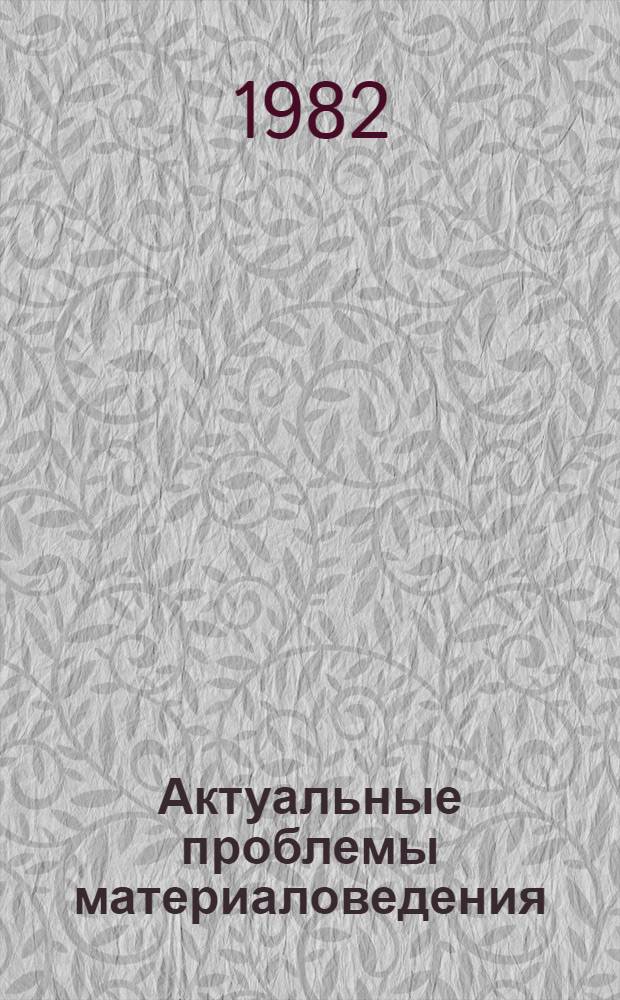 Актуальные проблемы материаловедения : Сб. обзоров