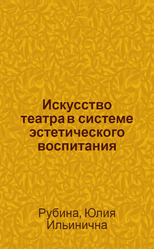 Искусство театра в системе эстетического воспитания : Метод. рекомендации в помощь лекторам и методистам ин-тов усоверш. учителей