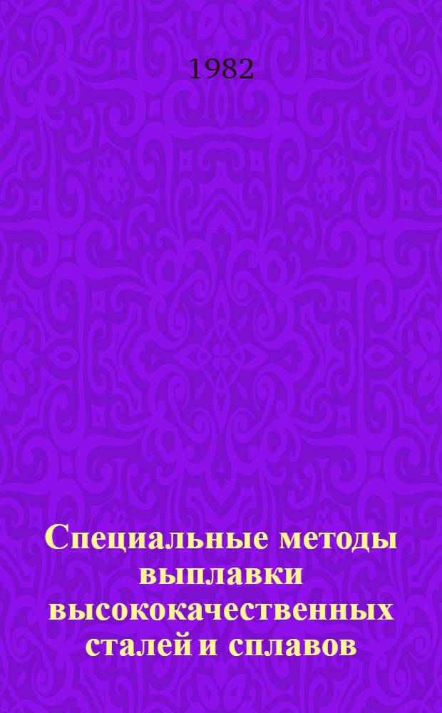 Специальные методы выплавки высококачественных сталей и сплавов : Кн., журн. и пат. лит. на рус. и иностр. яз..