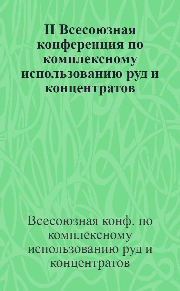 II Всесоюзная конференция по комплексному использованию руд и концентратов : Тез. докл
