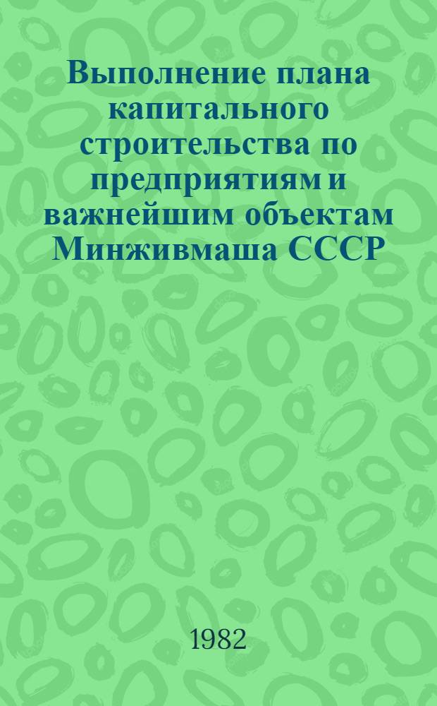 Выполнение плана капитального строительства по предприятиям и важнейшим объектам Минживмаша СССР ...