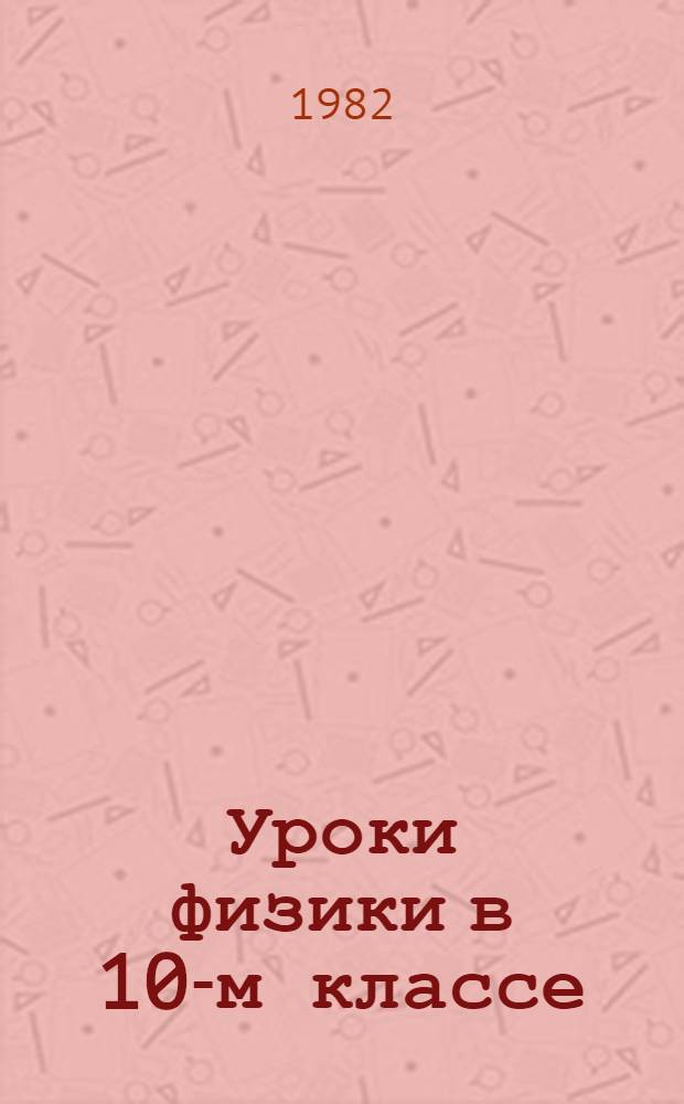 Уроки физики в 10-м классе : Метод. рекомендации для слушателей курсов повышения квалификации учителей физики