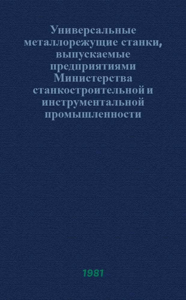 Универсальные металлорежущие станки, выпускаемые предприятиями Министерства станкостроительной и инструментальной промышленности... : Номенклатур. каталог