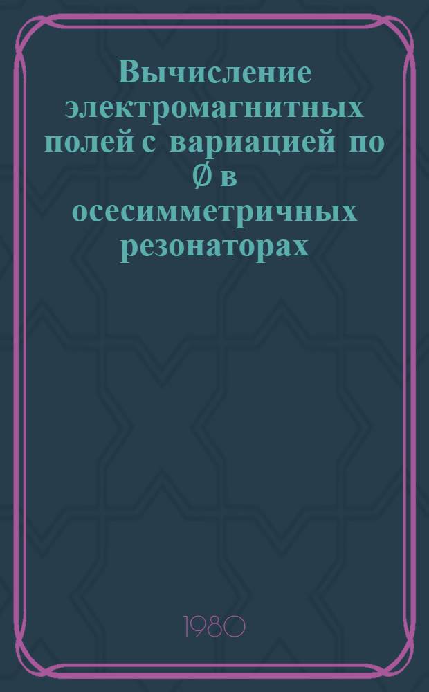 Вычисление электромагнитных полей с вариацией по &empty; в осесимметричных резонаторах