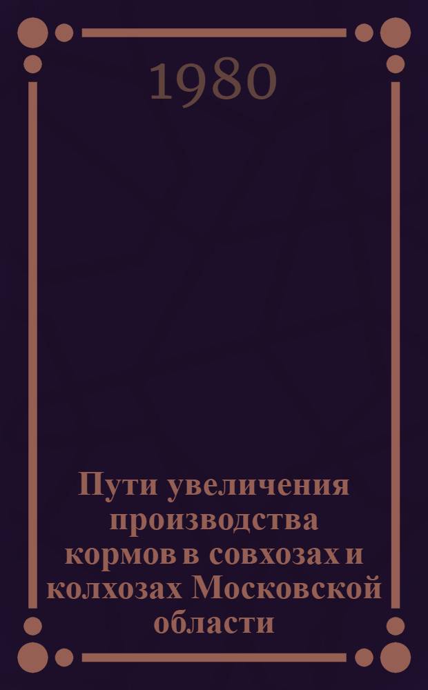 Пути увеличения производства кормов в совхозах и колхозах Московской области : Сб. статей