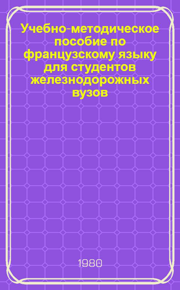 Учебно-методическое пособие по французскому языку для студентов железнодорожных вузов : (I этап обучения)