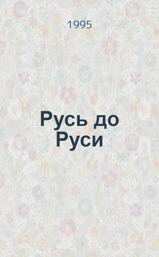 Русь до Руси : Славны ли русы?. Ч. 2, вып. 10 : Политическая история