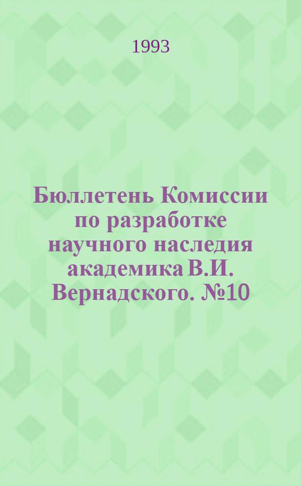 Бюллетень Комиссии по разработке научного наследия академика В.И. Вернадского. № 10